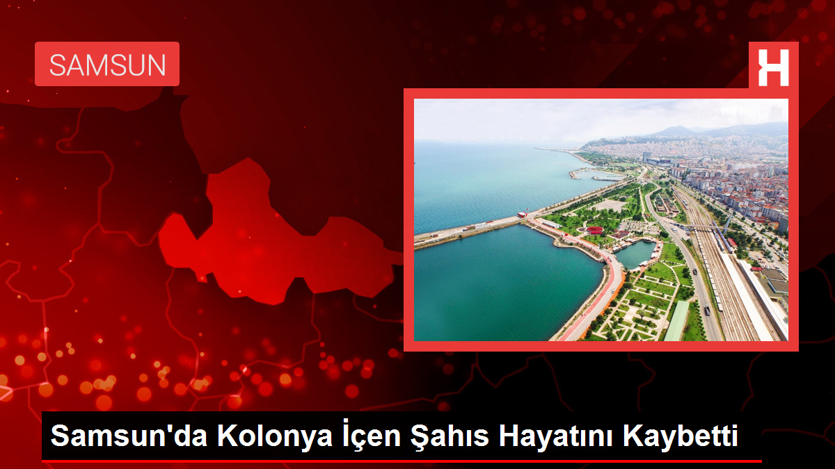 Samsun'da Kolonya İçen Şahıs Hayatını Kaybetti